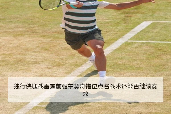 独行侠迎战雷霆前瞻东契奇错位点名战术还能否继续奏效